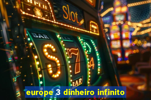 europe 3 dinheiro infinito